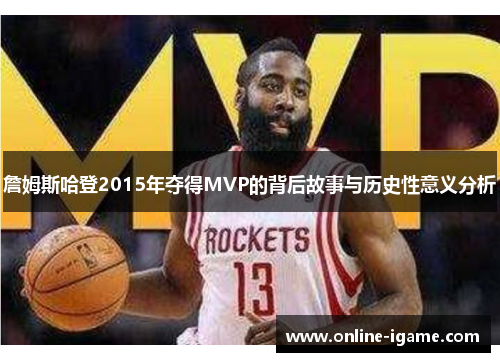 詹姆斯哈登2015年夺得MVP的背后故事与历史性意义分析 詹姆斯哈登2015年夺得MVP的背后故事与历史性意义分析