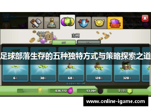 足球部落生存的五种独特方式与策略探索之道 足球部落生存的五种独特方式与策略探索之道