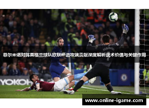 菲尔米诺对阵英格兰球队欧联杯进攻端贡献深度解析战术价值与关键作用